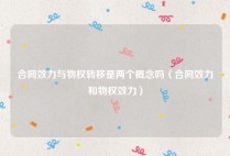 合同效力与物权转移是两个概念吗（合同效力和物权效力）