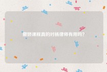 撒娇课程真的对杨律师有用吗？
