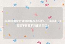 家暴110报警后处理流程是怎样的？（家暴打110警察不管算不算违法犯罪）