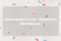 特殊侵权责任属于什么性质（特殊侵权责任构成要件有哪些内容）
