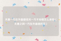 夫妻一方在外面借钱另一方不知情怎么承担（夫妻之间一方在外面借的钱）