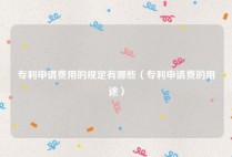 专利申请费用的规定有哪些（专利申请费的用途）
