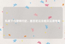 私底下与律师约定，是否犯法及相关法律考量