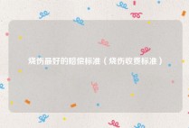 烧伤最好的赔偿标准（烧伤收费标准）