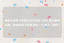 原房主把房子卖我之后又卖给了别人,房子最终归谁（把原有房子卖掉,再买一个,属于二房吗）