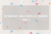 死亡赔偿金第一继承人失联怎么办（赔偿款第一继承人）