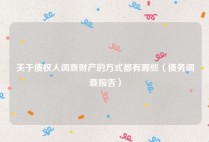 关于债权人调查财产的方式都有哪些（债务调查报告）