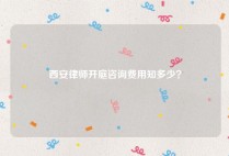 西安律师开庭咨询费用知多少？