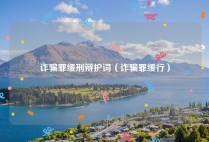 诈骗罪缓刑辩护词（诈骗罪缓行）