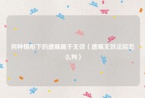 何种情形下的遗嘱属于无效（遗嘱无效法院怎么判）
