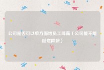 公司是否可以单方面给员工降薪（公司能不能随意降薪）