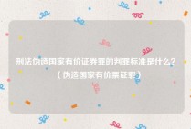 刑法伪造国家有价证券罪的判罪标准是什么？（伪造国家有价票证罪）