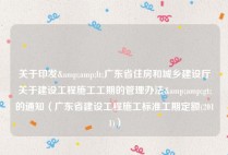 关于印发&amp;lt;广东省住房和城乡建设厅关于建设工程施工工期的管理办法&amp;gt;的通知（广东省建设工程施工标准工期定额(2011)）