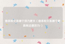 借条和欠条哪个效力更大（借条和欠条哪个更具有法律效力?）