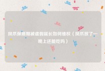 凤爪保质期被虚假延长如何维权（凤爪放了一晚上还能吃吗）