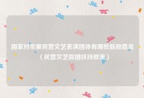 国家对发展民营文艺表演团体有哪些鼓励意见（民营文艺院团扶持政策）