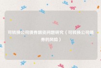 可转换公司债券融资问题研究（可转换公司债券的风险）