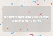 营改增之后需要注意的事项有哪些（营改增后增值税增加了什么征收范围）