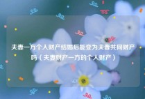 夫妻一方个人财产结婚后能变为夫妻共同财产吗（夫妻财产一方的个人财产）