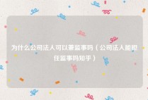 为什么公司法人可以兼监事吗（公司法人能担任监事吗知乎）