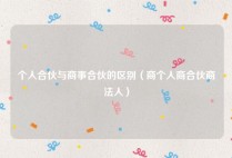 个人合伙与商事合伙的区别（商个人商合伙商法人）