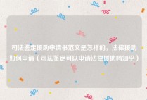 司法鉴定援助申请书范文是怎样的，法律援助如何申请（司法鉴定可以申请法律援助吗知乎）
