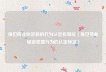 侵犯商业秘密罪的行为认定有哪些（侵犯商业秘密犯罪行为的认定标准）