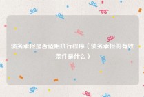 债务承担是否适用执行程序（债务承担的有效条件是什么）