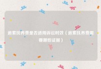 追索抚养费是否适用诉讼时效（追索抚养费需要哪些证据）