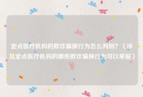 定点医疗机构的欺诈骗保行为怎么判刑？（涉及定点医疗机构的哪些欺诈骗保行为可以举报）