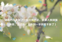 征收方仅支付了一部分拆迁款，就派人夜间强行拆房，合法吗？（拆到一半房屋不拆了）