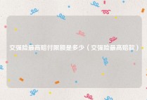 交强险最高赔付限额是多少（交强险最高赔款）
