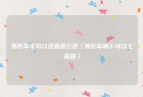 哪些车不可以进高速公路（哪些车辆不可以上高速）