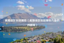 离婚误区包括哪些（离婚误区包括哪些方面的问题呢）