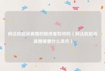 向法院起诉离婚的程序是如何的（向法院起诉离婚需要什么条件）