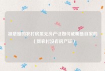 祖辈留的农村房屋无房产证如何证明是自家的（新农村没有房产证）