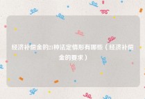 经济补偿金的21种法定情形有哪些（经济补偿金的要求）