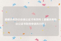 遗赠扶养协议必须公证才有效吗（遗赠扶养协议公证书如何申请执行的）
