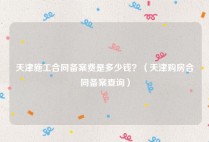 天津施工合同备案费是多少钱？（天津购房合同备案查询）