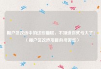 棚户区改造中的这些猫腻，不知道你就亏大了！（棚户区改造项目包括哪些）