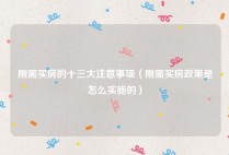 刚需买房的十三大注意事项（刚需买房政策是怎么实施的）