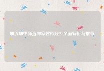 解放碑律师选哪家律师好？全面解析与推荐