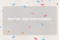 房地产交易（房地产交易中心咨询电话）