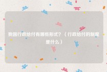 我国行政给付有哪些形式？（行政给付的制度是什么）