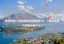 债务担保人的担保有效期是多久？（债务担保人的责任是什么）