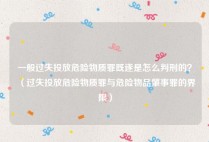 一般过失投放危险物质罪既遂是怎么判刑的？（过失投放危险物质罪与危险物品肇事罪的界限）