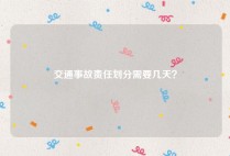 交通事故责任划分需要几天？