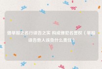 借举报之名行诬告之实 构成侵犯名誉权（举报诬告他人该负什么责任）