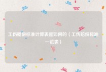 工伤赔偿标准计算表是如何的（工伤赔偿标准一览表）