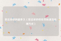 非法采砂拘留多久（非法采砂的处罚标准及处理方式）